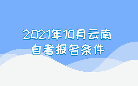 2021年10月云南自考報名條件