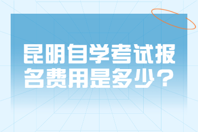 昆明自學考試報名費用是多少?