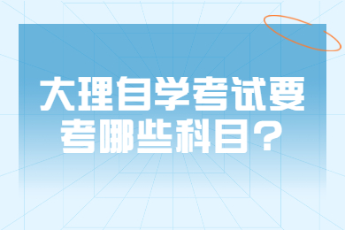 大理自學(xué)考試要考哪些科目?