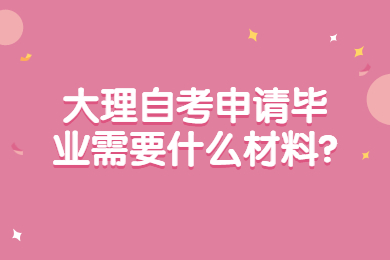 大理自考申請畢業(yè)需要什么材料?