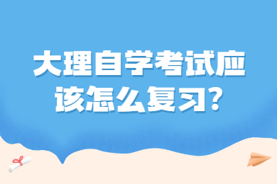 大理自學考試應該怎么復習?