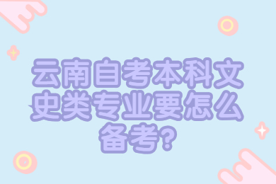 云南自考本科文史類專業(yè)要怎么備考?