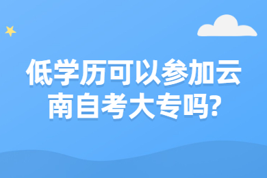 低學歷可以參加云南自考大專嗎?