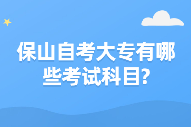 保山自考大專有哪些考試科目?