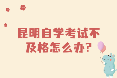 昆明自學(xué)考試不及格怎么辦?