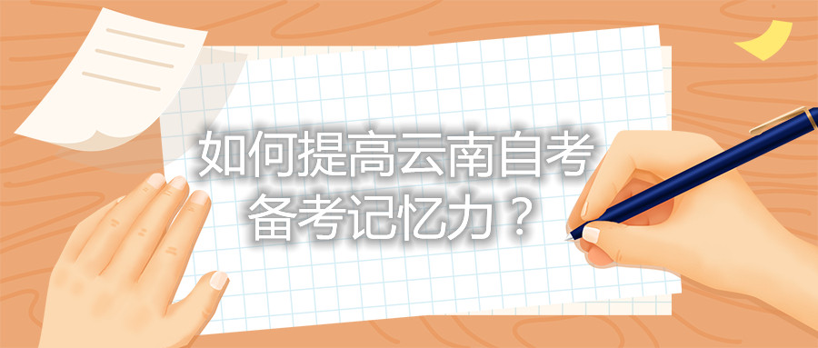 如何提高云南自考備考記憶力？