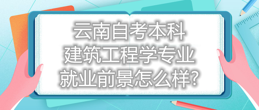云南自考本科建筑工程學(xué)專業(yè)就業(yè)前景怎么樣?