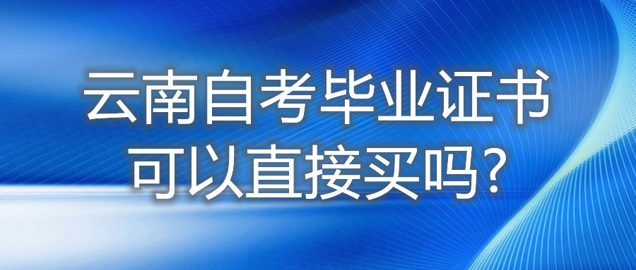 云南自考畢業(yè)證書可以直接買嗎?