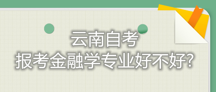 云南自考報(bào)考金融學(xué)專業(yè)好不好?