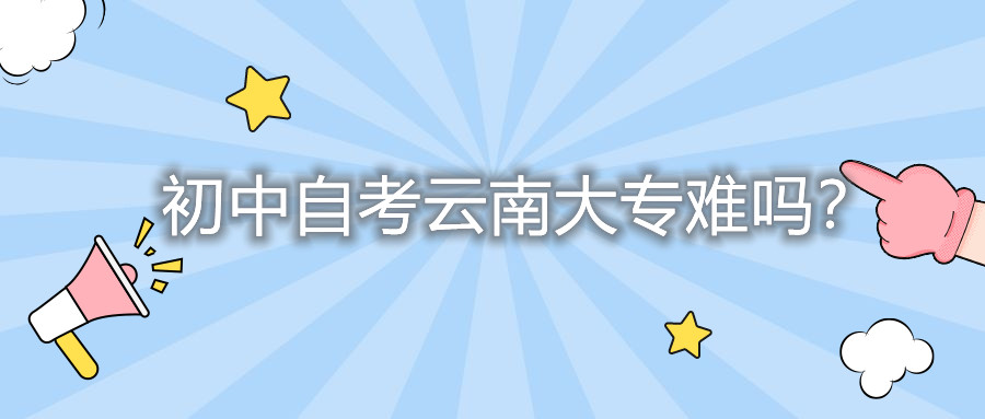 初中自考云南大專難嗎？