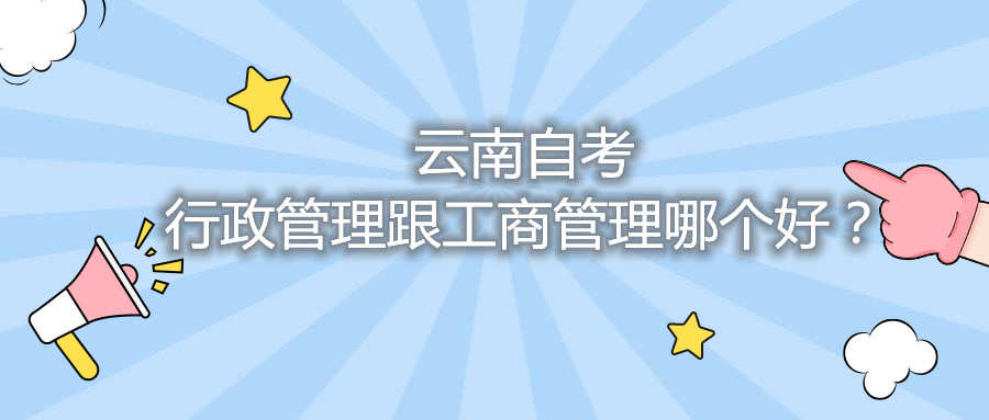 云南自考行政管理跟工商管理哪個(gè)好？