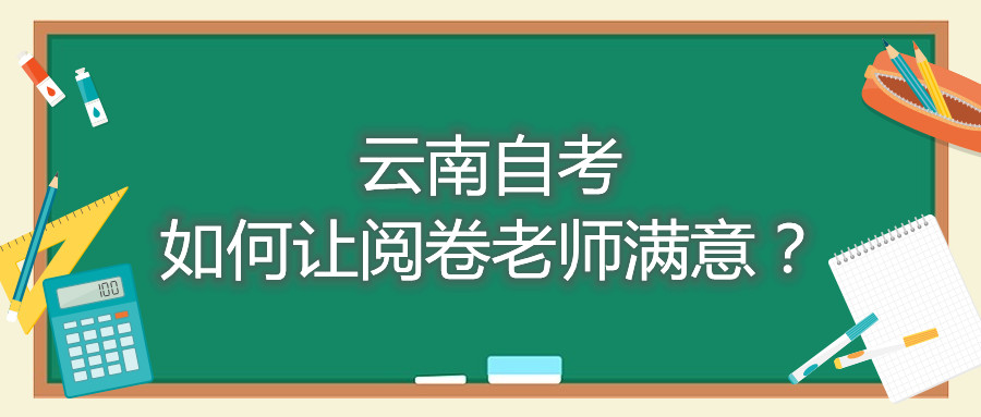 云南自考如何讓閱卷老師滿意？
