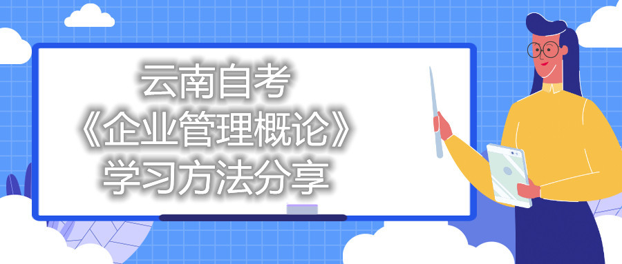 云南自考《企業(yè)管理概論》的學習方法分享