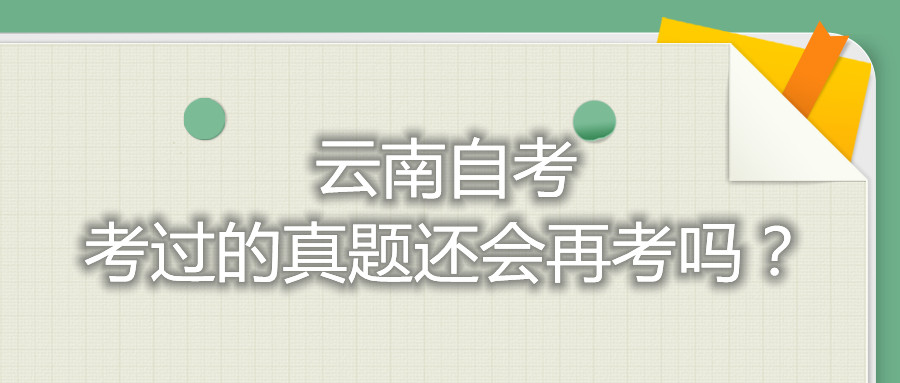 云南自考考過的真題還會再考嗎?